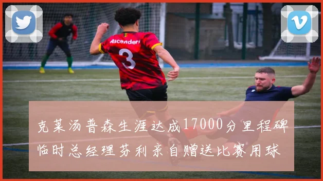 克莱汤普森生涯达成17000分里程碑临时总经理芬利亲自赠送比赛用球