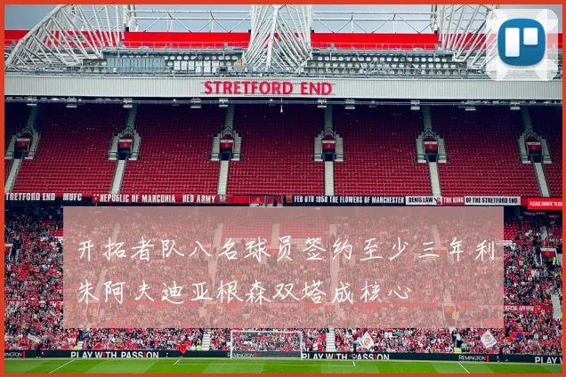 开拓者队八名球员签约至少三年利朱阿夫迪亚根森双塔成核心